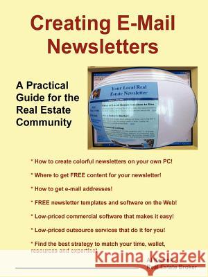 Creating E-Mail Newsletters - A Practical Guide for the Real Estate Community Al Kernek 9781411610019 Lulu.com