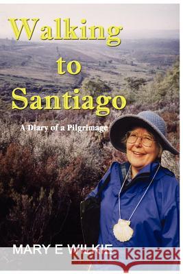 Walking to Santiago - Diary of a Pilgrimage Mary Wilkie 9781411613140 Lulu.com