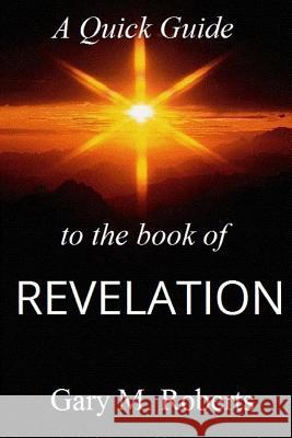 A Quick Guide To The Book Of Revelation Gary M. Roberts 9781411615601