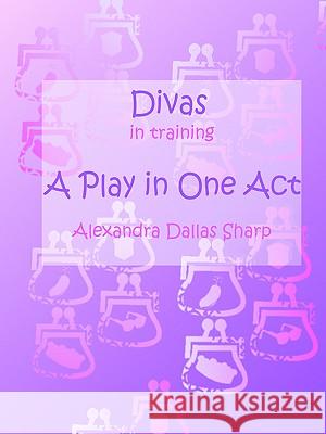 Divas in Training Alexandra Dallas Sharp 9781411618695 Lulu Press