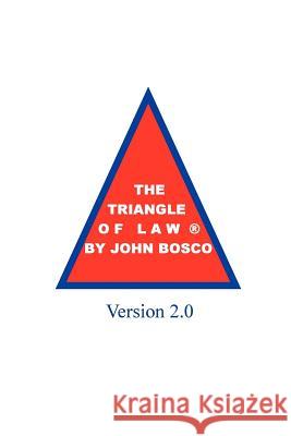 The Triangle of Law(R) Version 2.0 John Bosco Esq. 9781411620308 Lulu.com