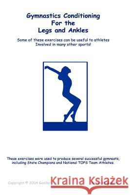 Gymnastics Conditioning for the Legs and Ankles Karen M. Goeller 9781411620339 Lulu Press