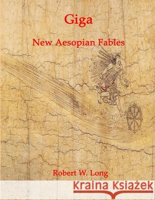 Giga: New Aesopian Fables for the 21st Century Robert Long 9781411621060 Lulu.com