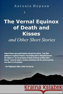 The Vernal Equinox of Death and Kisses and Other Short Stories Antonio Hopson 9781411621596