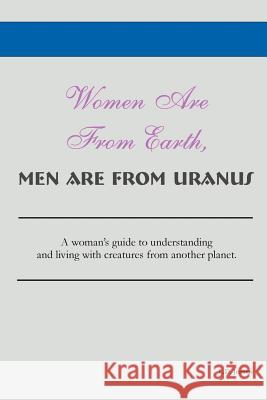 Women Are From Earth, Men Are From Uranus L. D. Jensen 9781411622012 Lulu Press