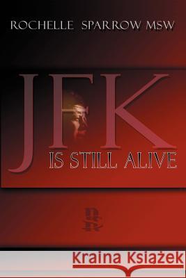 JFK is Still Alive Rochelle Sparrow 9781411622401 Lulu.com