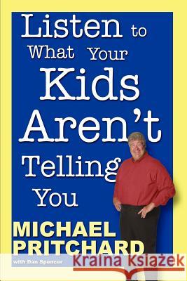 Listen to What Your Kids Aren't Telling You Dan Spencer, Michael Pritchard 9781411622463