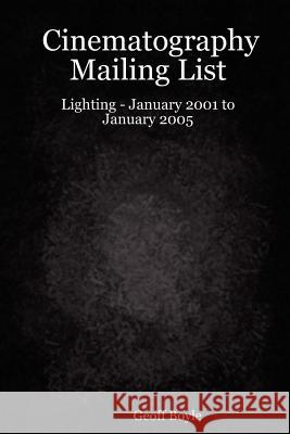 Cinematography Mailing List - Lighting - January 2001 to January 2005 Geoff Boyle 9781411622845 Lulu.com