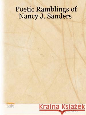 Poetic Ramblings of Nancy J. Sanders Nancy I. Sanders 9781411623316 Lulu.com