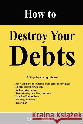 How to Destroy Your Debts Samuel Blankson 9781411623743 Lulu.com