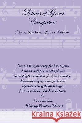 Letters of Great Composers: Mozart, Beethoven, Liszt, and Wagner Lulu Press 9781411624047
