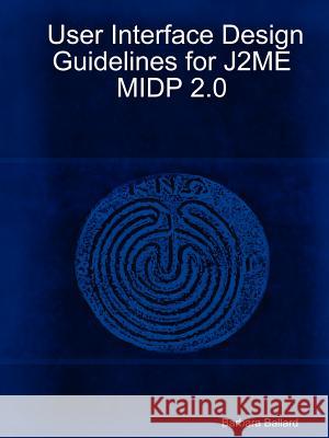 User Interface Design Guidelines for J2ME MIDP 2.0 Barbara Ballard 9781411624290 Lulu.com