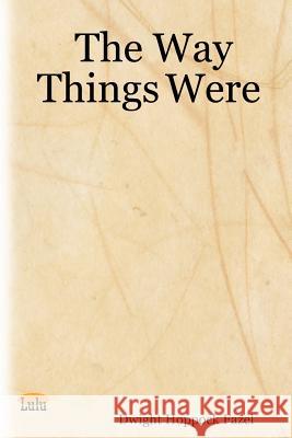 The Way Things Were Dwight, Hoppock Fazel 9781411624801 Lulu.com