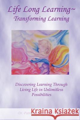 Life Long Learning - Transforming Learning; Discovering Learning Through Living Life In Unlimitless Possibilities Patti Diamond 9781411624924