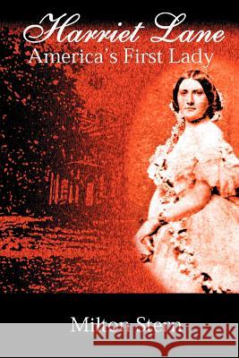 Harriet Lane, America's First Lady Milton Stern 9781411626089