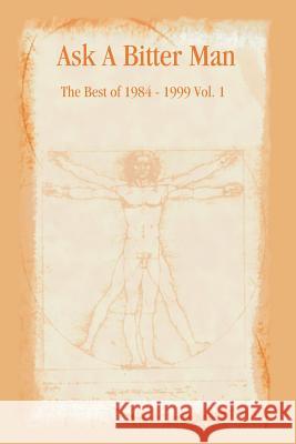 Ask A Bitter Man: The Best of 1984 - 1999 Vol. 1 Lance Norris 9781411626461 Lulu.com