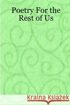 Poetry For the Rest of Us Dennis S Martin 9781411627055