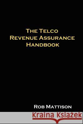 The Telco Revenue Assurance Handbook Robert M. Mattison 9781411628014 Lulu.com