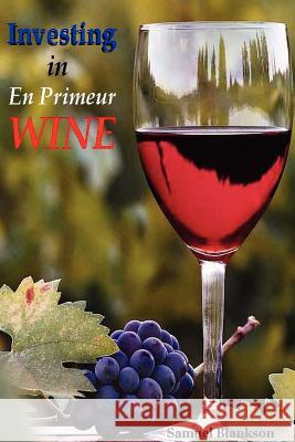 Investing in En Primeur Wine Samuel Blankson 9781411628670 Lulu.com