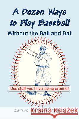 A Dozen Ways To Play Baseball Without the Ball and Bat Carson Bennett 9781411631021 Lulu.com