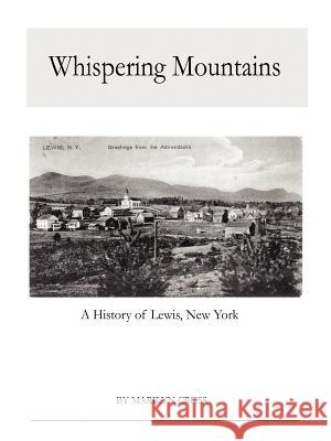 Whispering Mountains: A History of Lewis, New York Barbara Matthews, Marilyn Cross 9781411634596