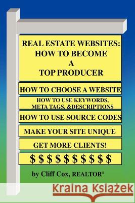 Real Estate Websites: How To Become A Top Producer Cliff Cox 9781411634763 Lulu.com