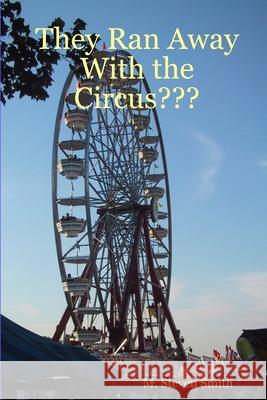 They Ran Away With the Circus? M. Steven Smith 9781411635449 Lulu.com