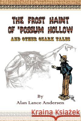 The Frost Haint of 'Possum Hollow and Other Ozark Tales Alan Lance Andersen 9781411639126 Lulu.com