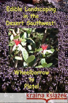 Edible Landscaping in the Desert Southwest: Wheelbarrow to Plate Catherine Crowley 9781411640399 Lulu.com