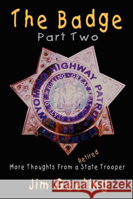 The Badge Part Two - More Thoughts From a Retired State Trooper Jim Geeting 9781411646186 Lulu.com