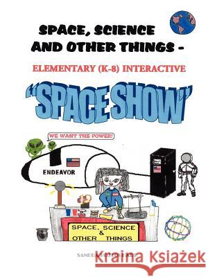 Space, Science & Other Things - Elementary (K-8) Interactive Space Show Sandra, Bojtos Hart 9781411646742 Lulu.com