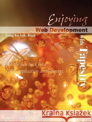 Enjoying Web Development with Tapestry Ka Iok Tong 9781411649132 Lulu.com