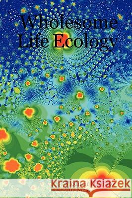 Wholesome Life Ecology: How to Live Wholesomely in a Society That is Killing the Planet? Vladimir Dimitrov, Tor Naess 9781411649231 Lulu.com
