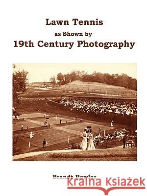 Lawn Tennis as Shown by 19th Century Photography Brandt Rowles 9781411649644 Lulu.com