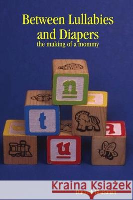 Between Lullabies and Diapers: the making of a mommy Dinorah Blackman 9781411652040