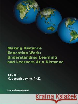 Making Distance Education Work: Understanding Learning and Learners At a Distance S., Joseph Levine 9781411653559 Lulu.com