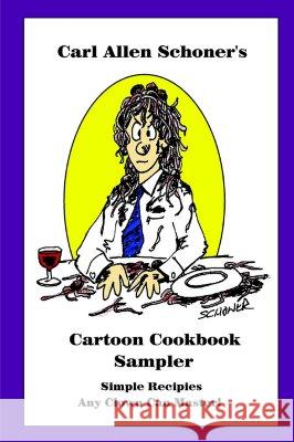 Carl Allen Schoner's Cartoon Cookbook Sampler Carl Schoner 9781411653689 Lulu.com
