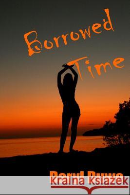 Borrowed Time Daryl Duwe 9781411654754 Lulu.com