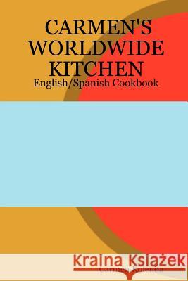 CARMEN's WORLDWIDE KITCHEN - English/Spanish Cookbook Carmen Kolenda 9781411656840 Lulu.com