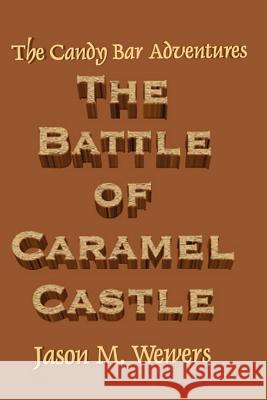 The Candy Bar Adventures: The Battle of Caramel Castle Jason Wewers 9781411657816 Lulu.com