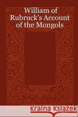 William of Rubruck's Account of the Mongols Rana Saad 9781411658769 Lulu.com