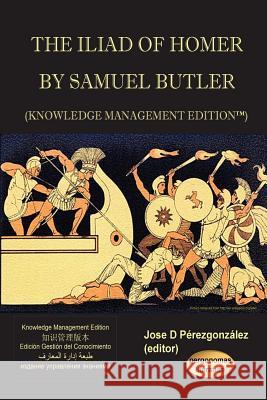 The Iliad of Homer by Samuel Butler (Knowledge Management Edition) Jose, D. Perezgonzalez 9781411659544