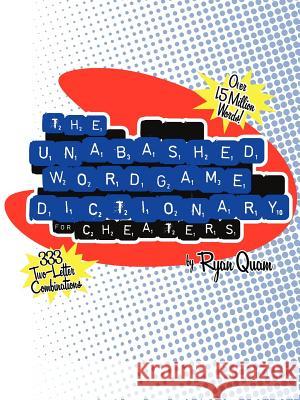 The Unabashed Wordgame Dictionary for Cheaters Ryan Quam 9781411660489 Lulu.com