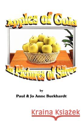 Apples of Gold in Pictures of Silver Paul Burkhardt, Jo Anne Burkhardt 9781411663091