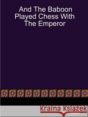 And The Baboon Played Chess With The Emperor Susan Watkin 9781411663114 Lulu.com