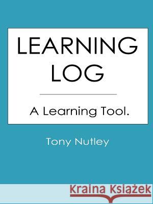 Learning Log Tony Nutley 9781411663138 Lulu.com