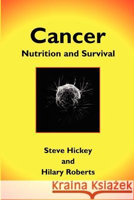 Cancer: Nutrition and Survival Steve Hickey, Hilary Roberts 9781411663398 Lulu.com