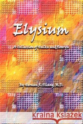 Elysium: A Collection of Haiku and Senryu M.D., Hernan, R. Chang 9781411664746 Lulu.com