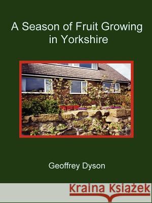 A Season of Fruit Growing in Yorkshire Geoffrey Dyson 9781411665507 