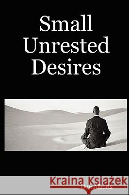 Small Unrested Desires Don Alberts 9781411667112 Lulu.com